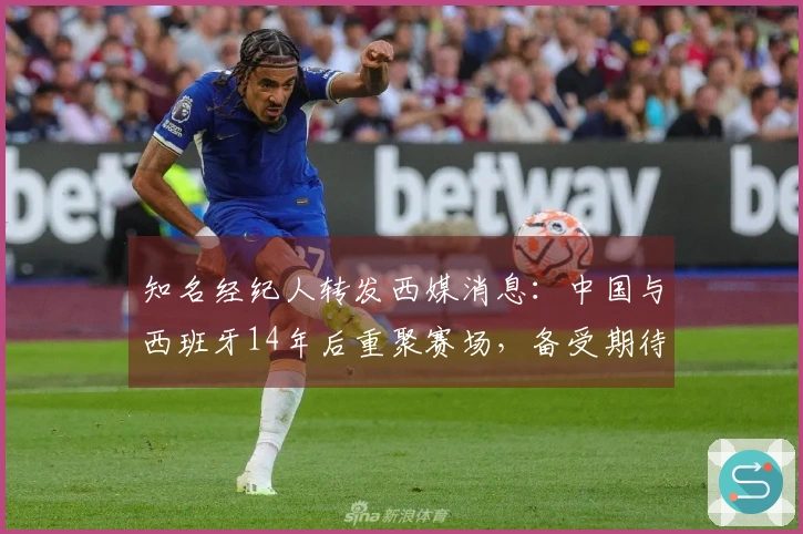 知名经纪人转发西媒消息：中国与西班牙14年后重聚赛场，备受期待