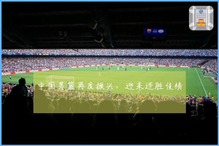 中国男篮再度振兴，迎来连胜佳绩