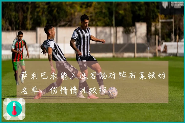 萨利巴未能入选客场对阵布莱顿的名单，伤情情况较轻。